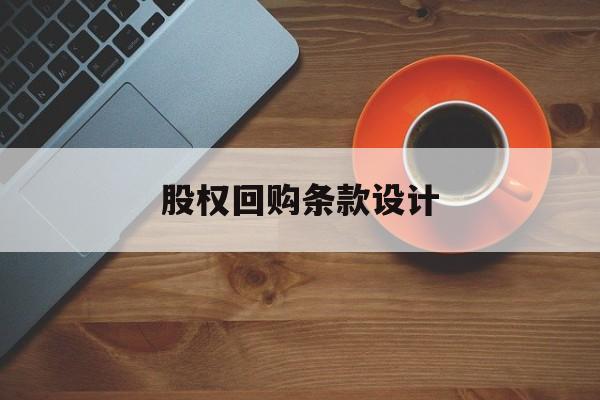 股权回购条款设计(股权回购法律构成要件)云浮市